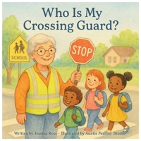 Who Is My Crossing Guard?: A Rhyming Children’s Book About Crossing Guards, Safety, and Everyday Heroes B0FPCXKVTC Book Cover