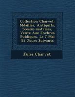 Collection Charvet: M�dailles, Antiquit�s, Sceaux-matrices, Vente Aux Ench�res Publiques, Le 7 Mai Et Jours Suivants 1249768446 Book Cover