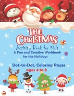 The Christmas activity book for kids ages 4 to 8 , Dot to dot coloring pages ,A Fun and Creative Workbook for the Holidays: coloring activity book for ... or Present for Kids Beautiful Activity Pages B08PJPQY89 Book Cover