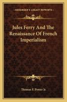 Jules Ferry And The Renaissance Of French Imperialism 1163180343 Book Cover