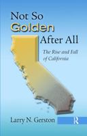Not So Golden After All: The Rise and Fall of California 1439880123 Book Cover