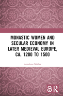 Monastic Women and Secular Economy in Later Medieval Europe, ca. 1200 to 1500 1032290706 Book Cover