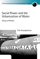 Social Power and the Urbanization of Water: Flows of Power (Oxford Geographical and Environmental Studies Series) 0198233914 Book Cover