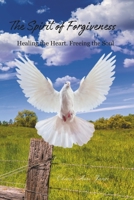 The Spirit of Forgiveness: Healing the Heart, Freeing the Soul B0CLPF5GBV Book Cover