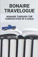 Bonaire Travelogue: Bonaire Through The Curious Eyes Of A Child: Wise And Witty Bonaire Travelogue B097DNTKTP Book Cover