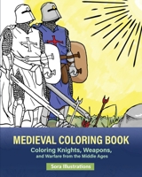 Medieval Coloring Book : Coloring Knights, Weapons, and Warfare from the Middle Ages 1649920083 Book Cover