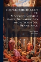 Lebensbeschreibungen Der Ausgezeichnetsten Maler, Bildhauer Und Architekten Der Renaissance (German Edition) 1024134407 Book Cover