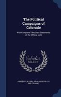 The political campaigns of Colorado: with complete tabulated statements of the official vote 1376787318 Book Cover