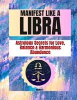 MANIFEST LIKE A LIBRA: Astrology Secrets for Love, Balance & Harmonious Abundance B0GYL8WS9L Book Cover