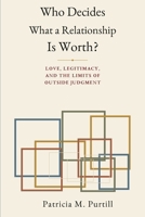 Who Decides What a Relationship Is Worth?: Love, Legitimacy, and the Limits of Outside Judgment B0HH3GKN25 Book Cover