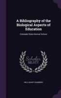 A Bibliography of the Biological Aspects of Education: Colorado State Normal School 1357907540 Book Cover