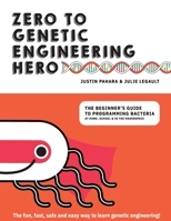 Zero to Genetic Engineering Hero: The Beginner's Guide to Programming Bacteria at Home, School & in the Makerspace 1999451104 Book Cover