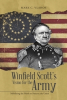 Winfield Scott's Vision for the Army: Mobilizing the North to Preserve the Union 1483438333 Book Cover