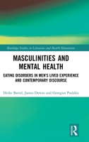 Masculinities and Mental Health: Eating Disorders in Men’s Lived Experience and Contemporary Discourse (Routledge Studies in Literature and Health Humanities) 103202853X Book Cover