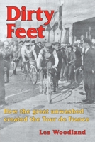 Dirty Feet: How the great unwashed created the Tour de France 1736749404 Book Cover