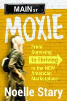 Main Street Moxie: From Surviving to Thriving in the New American Marketplace 0988831996 Book Cover