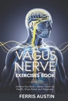Vagus Nerve Exercises Book: Achieve Your Body's Hidden Power for Health, Stress Relief, and Happiness B0DV9MFQDR Book Cover