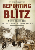 Reporting the Blitz: News from the Home Front Communities 0752476610 Book Cover