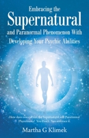 Embracing the Supernatural and Paranormal Phenomenon With Developing Your Psychic Abilities: How does one out run the Supernatural and Paranormal Phenomena? You Don't. You embrace it. 1982279621 Book Cover