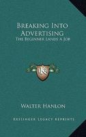 Breaking Into Advertising: The Beginner Lands A Job 1163806153 Book Cover