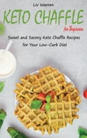 Keto Chaffle for Beginners: Sweet and Savory Keto Chaffle Recipes for Your Low-Carb Diet 1802611118 Book Cover