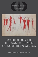 Mythology of the San Bushmen of Southern Africa (World Mythology in Theory and Everyday Life) 0197634346 Book Cover