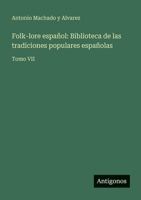 Folk-lore español: Biblioteca de las tradiciones populares españolas: Tomo VII (Spanish Edition) 3563922683 Book Cover