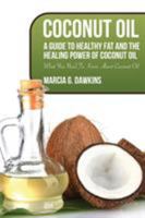 Coconut Oil: A Guide to Healthy Fat and the Healing Power of Coconut Oil 1631871633 Book Cover