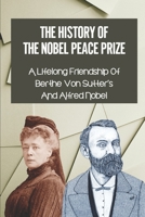 The History Of The Nobel Peace Prize: A Lifelong Friendship Of Berthe Von Sutter's And Alfred Nobel: Bertha Von Suttner B099NC2RL7 Book Cover