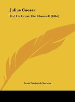 Julius Cæsar: Did He Cross the Channel? 124106542X Book Cover