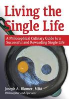 Living the Single Life: A Philosophical Culinary Guide to a Successful and Rewarding Single Life 1944781668 Book Cover