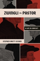 Zwingli the Pastor: A Life in Conflict 1683597354 Book Cover