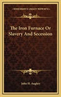 The Iron Furnace or Slavery and Secession 1163351946 Book Cover