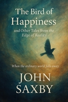 THE BIRD OF HAPPINESS: and Other Tales from the Edge of Reality B0FQ4D2TZT Book Cover