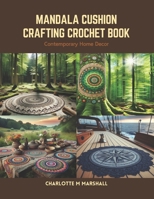 Mandala Cushion Crafting Crochet Book: Contemporary Home Decor B0CS482HTH Book Cover