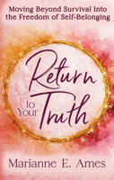 Return to Your Truth: Moving Beyond Survival Into the Freedom of Self-Belonging B0H1Q51V3R Book Cover