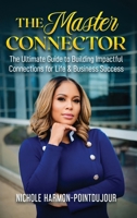 The Master Connector: The Ultimate Guide to Building Impactful Connections for Life & Business Success 1949303799 Book Cover