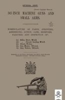 303-INCH MACHINE GUNS AND SMALL ARMS 1915 Nomenclature of Parts, Stripping, Assembling, Actions, Jams, Missfires, Failures and Inspection 1915 1783314125 Book Cover