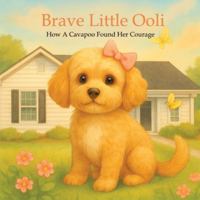 Brave Little Ooli: How A Cavapoo Found Her Courage B0G2K6CM5L Book Cover