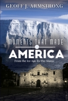 Moments That Made America: From The Ice Age To The Alamo 194077327X Book Cover