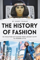 The History of Fashion: The Evolution of Fashion from Ancient Egypt to Modern Style B0G3LHVWHT Book Cover