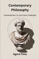 Contemporary Philosophy: Postmodernism, AI, and Future Challenges (Foucault, Derrida, Philosophy of Technology) (Philosophy from the Ground Up) B0FBG5Q8P8 Book Cover