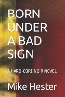 Born Under a Bad Sign: A Hard-Core Noir Novel B09GZPTZZV Book Cover