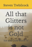 All that Glitters is not Gold: Ice and Gold Book IV B0CPFMT9Y1 Book Cover