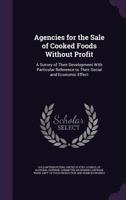 Agencies For The Sale Of Cooked Foods Without Profit: A Survey Of Their Development With Particular Reference To Their Social And Economic Effect 0530182386 Book Cover