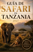GUÍA DE SAFARI EN TANZANIA: Serengeti y Cráter del Ngorongoro: una guía práctica para planificar tu viaje, descubrir la Gran Migración, elegir rutas, ... con la fauna africana (Spanish Edition) B0HH9D69XR Book Cover
