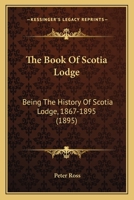 The Book Of Scotia Lodge: Being The History Of Scotia Lodge, No. 634, F. And A.m., New York 1867-1895... 112073035X Book Cover