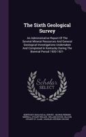 The Sixth Geological Survey: An Administrative Report of the Several Mineral Resources and General Geological Investigations Undertaken and Completed in Kentucky During the Biennial Period 1920-1921- 1346406154 Book Cover