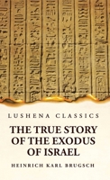 The True Story of the Exodus of Israel Together With a Brief View of the History of Monumental Egypt 1639236074 Book Cover