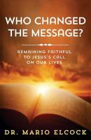 Who Changed the Message?: Remaining Faithful to Jesus's Call on Our Lives 1945793007 Book Cover